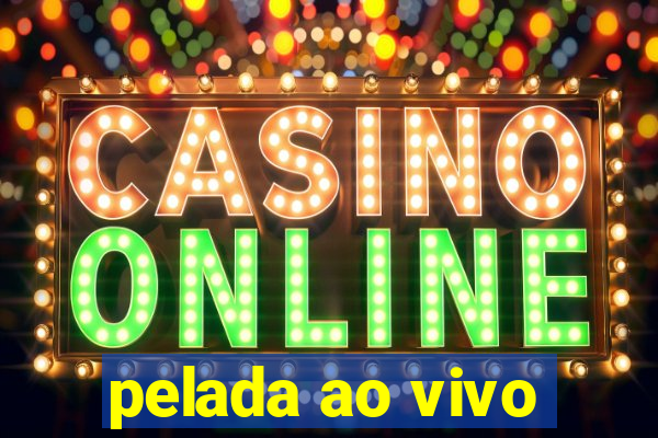 pelada ao vivo